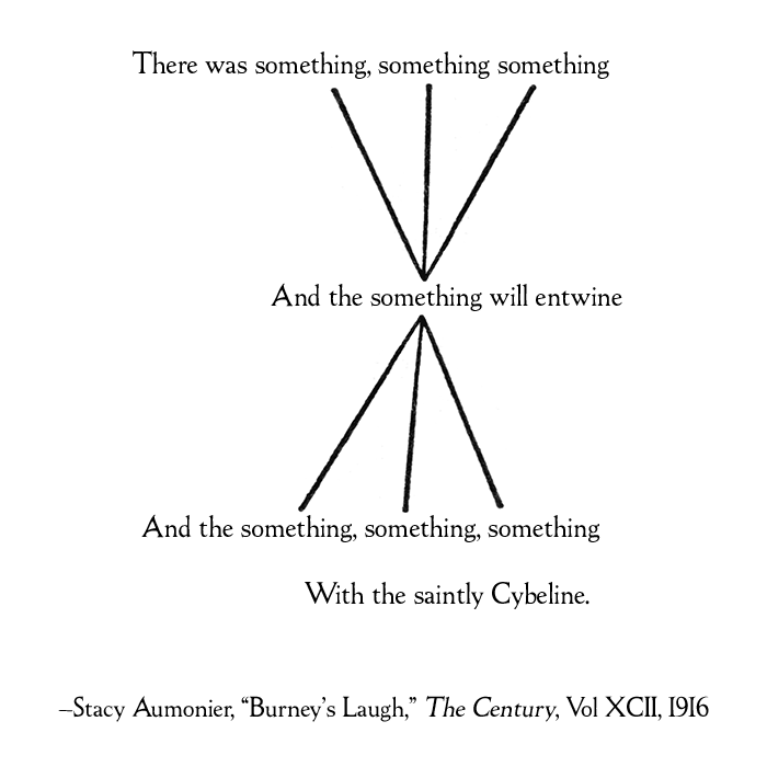 There was something, something something / And the something will entwine / And the something, something, something / With the saintly Cybeline. (From Stacy Aumonier, 'Burney's Laugh', The Century, Vol XCII, 1916)